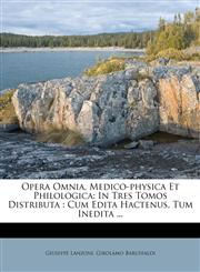 Opera Omnia, Medico-physica Et Philologica In Tres Tomos Distributa : Cum Edita Hactenus, Tum Inedita ...,1271655373,9781271655373