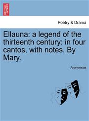 Ellauna a legend of the thirteenth century: in four cantos, with notes. By Mary.,1241594724,9781241594725