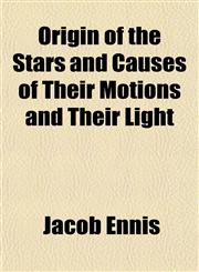 Origin of the Stars and Causes of Their Motions and Their Light,1154805646,9781154805642