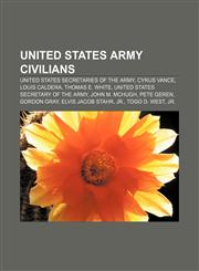 United States Army civilians United States Secretaries of the Army, Cyrus Vance, Louis Caldera, Thomas E. White,1233107747,9781233107742
