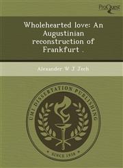 Wholehearted love An Augustinian reconstruction of Frankfurt .,1248949579,9781248949573