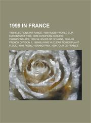 1999 in France 1999 Elections in France, 1999 Rugby World Cup, Eurobasket 1999, 1999 24 Hours of Le Mans, 1999 Tour de France,1156066069,9781156066065