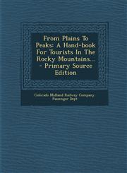 From Plains To Peaks A Hand-book For Tourists In The Rocky Mountains... - Primary Source Edition,1294916521,9781294916529