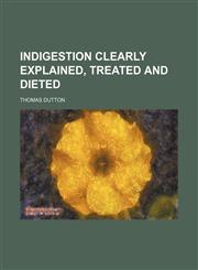 Indigestion clearly explained, treated and dieted,1130906833,9781130906837