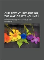 Our adventures during the War of 1870 Volume 1,1154806006,9781154806007