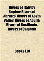 Rivers of Italy by Region Rivers of Abruzzo, Rivers of Aosta Valley, Rivers of Apulia, Rivers of Basilicata, Rivers of Calabria,1157928803,9781157928805