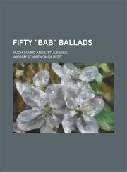 Fifty "Bab" ballads; much sound and little sense,1230037381,9781230037387