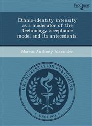 Ethnic-identity intensity as a moderator of the technology acceptance model and its antecedents.,1248990927,9781248990926
