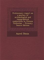 Preliminary report on a journey of archaeological and topographical exploration in Chinese Turkestan  - Primary Source Edition,1295232502,9781295232505