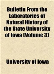 Bulletin From the Laboratories of Natural History of the State University of Iowa (Volume 3),115422872X,9781154228724