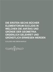 Die ersten sechs Bücher Elementorum Euclidis in welchen die Anfäng und gründe der geometria ordenlich gelehret und gründtlich erwiesen werden,1130450775,9781130450774