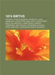 1674 births Philippe II, Duke of Orléans, Jethro Tull, Jean Barbeyrac, John Potter, Isaac Watts, Alexis Simon Belle, William Byrd II,1155144848,9781155144849