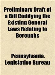 Preliminary Draft of a Bill Codifying the Existing General Laws Relating to Boroughs,1151507261,9781151507266