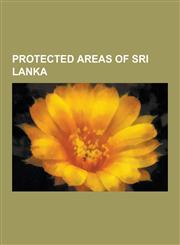Protected Areas of Sri Lanka Biosphere Reserves of Sri Lanka, National Parks of Sri Lanka, National Reserves of Sri Lanka, Wildlife Sanctuaries of,1230655794,9781230655796