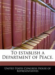 To establish a Department of Peace.,1240370806,9781240370801