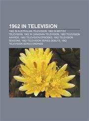 1962 in television 1962 in Australian television, 1962 in British television, 1962 in Canadian television, 1962 television awards,1157585485,9781157585480