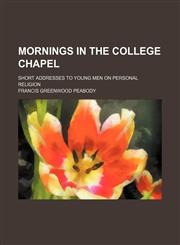Mornings in the College Chapel (Volume 1); Short Addresses to Young Men on Personal Religion,1150806761,9781150806766
