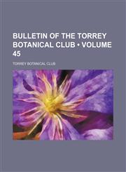 Bulletin of the Torrey Botanical Club (Volume 45),1153941228,9781153941228