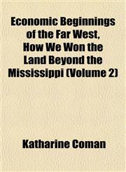 Economic Beginnings of the Far West, How We Won the Land Beyond the Mississippi (Volume 2),1152508989,9781152508989
