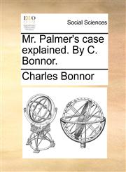 Mr. Palmer's case explained. By C. Bonnor.,1170367682,9781170367681