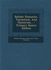 Ballads Romantic, Fantastical, And Humorous... - Primary Source Edition,1294084666,9781294084662