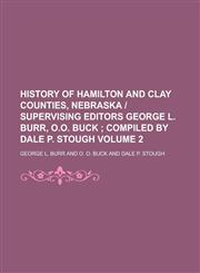 History of Hamilton and Clay Counties, Nebraska - Supervising Editors George L. Burr, O.O. Buck Volume 2,1152164996,9781152164994