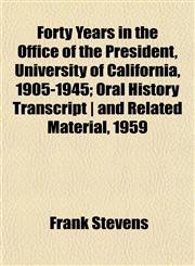 Forty Years in the Office of the President, University of California, 1905-1945; Oral History Transcript | and Related Material, 1959,1152552783,9781152552784