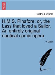 H.M.S. Pinafore; or, the Lass that loved a Sailor. An entirely original nautical comic opera.,1241070725,9781241070724