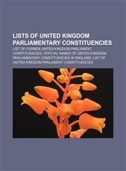 Lists of United Kingdom Parliamentary constituencies List of former United Kingdom Parliament constituencies,1156754267,9781156754269