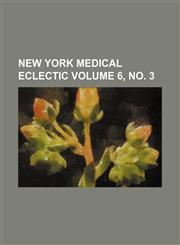 New York medical eclectic Volume 6, no. 3,1130117812,9781130117813