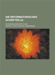 Die Reformatorischen Schriften; In Chronologischer Folge (4 ),1153543567,9781153543569