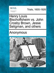 Henry Louis Bischoffsheim vs. John Crosby Brown, Jesse Seligman, and others,1275072097,9781275072091