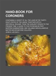 Hand-Book for Coroners; Containing a Digest of All the Laws in the Thirty-Eight States of the Union, Together with a Historical Resume, from the Earli,1234088800,9781234088804