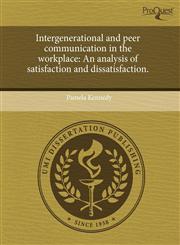 Intergenerational and peer communication in the workplace An analysis of satisfaction and dissatisfaction.,1243692529,9781243692528