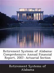 Retirement Systems of Alabama Comprehensive Annual Financial Report, 2007: Actuarial Section,1288622627,9781288622627