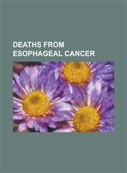 Deaths from Esophageal Cancer Andreas Hillgruber, Ulysses S. Grant, Christopher Hitchens, Philip Larkin, Bonar Law, Babe Ruth, Humphrey Bogart, Robe,1230645012,9781230645018