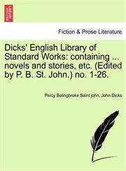 Dicks' English Library of Standard Works containing ... novels and stories, etc. (Edited by P. B. St. John.) no. 1-26.,1241442983,9781241442989
