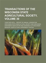 Transactions of the Wisconisn State Agricultural Society, Volume 30; together with  report of annual convention,1150052902,9781150052903