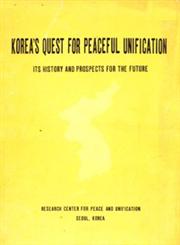Korea's Quest for Peaceful Unification Its History and Prospects for the Future 1st Edition