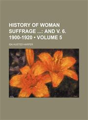 History of Woman Suffrage (Volume 5); And V. 6. 1900-1920,1154357767,9781154357769
