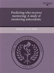Predicting who receives mentoring A study of mentoring antecedents.,1243678070,9781243678072