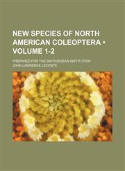 New species of North American Coleoptera (Volume 1-2); Prepared for the Smithsonian Institution,1154404749,9781154404746