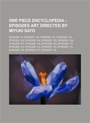 One Piece Encyclopedia - Episodes Art Directed by Miyuki Sato Episode 10, Episode 100, Episode 101, Episode 102, Episode 103, Episode 104, Episode 105, Episode 106, Episode 107, Episode 108, Episode 109, Episode 111, Episode 112, Episode 113, Episode 114,1234738392,9781234738396