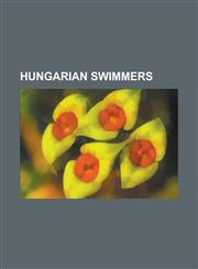 Hungarian Swimmers Krisztina Egerszegi, Alfred Hajos, Norbert Rozsa, Agnes Kovacs, Istvan Barany, Oliver Halassy, Zoltan Verraszto,1157668011,9781157668015