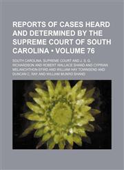 Reports of cases heard and determined by the Supreme Court of South Carolina (Volume 76),1154190307,9781154190304
