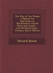 Way of the Woods A Manual for Sportsmen in Northeastern United States and Canada ... with 80 Illustrations,1289751064,9781289751067