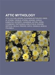 Attic mythology Attic culture heroes, Eleusinian mythology, Kings of Athens, Theseus, Athena, Ariadne, Icarius, Eumolpus, Cecrops I, Akademos,115673147X,9781156731475