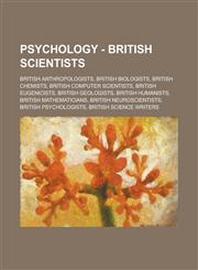 Psychology - British scientists British anthropologists, British biologists, British chemists, British computer scientists, British eugenicists, British geologists, British humanists, British mathematicians, British neuroscientists,1234802465,9781234802462