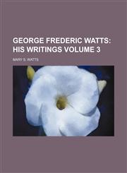George Frederic Watts Volume 3;  His writings,1150144734,9781150144738