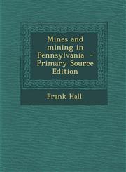 Mines and mining in Pennsylvania  - Primary Source Edition,1294232282,9781294232285